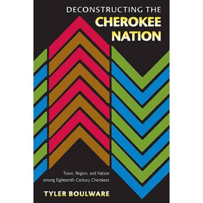 Deconstructing the Cherokee Nation - by  Tyler Boulware (Paperback)