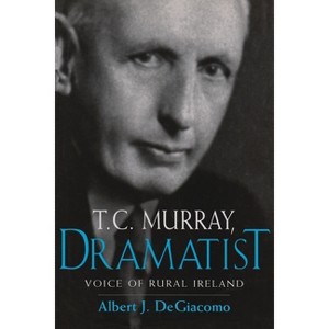 T.C. Murray, Dramatist - (Irish Studies) by  Albert Degiacomo (Hardcover) - 1 of 1