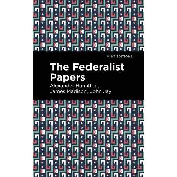 The Federalist Papers - (Mint Editions (Historical Documents and Treaties)) by  Alexander Hamilton & John Jay & James Madison (Paperback)