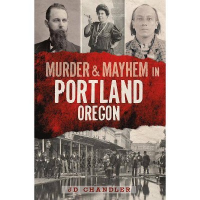 Murder & Mayhem in Portland, Oregon - by J D Chandler (Paperback)