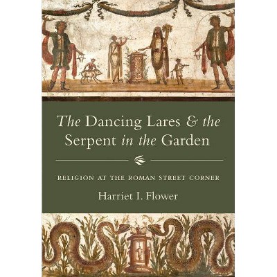 The Dancing Lares and the Serpent in the Garden - by  Harriet I Flower (Hardcover)