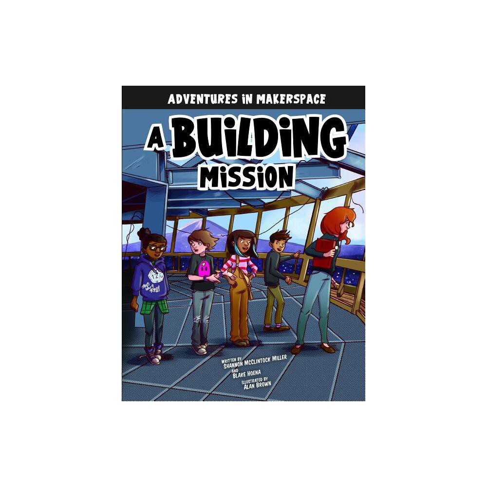 A Building Mission - (Adventures in Makerspace) by Shannon McClintock Miller & Blake Hoena (Hardcover)