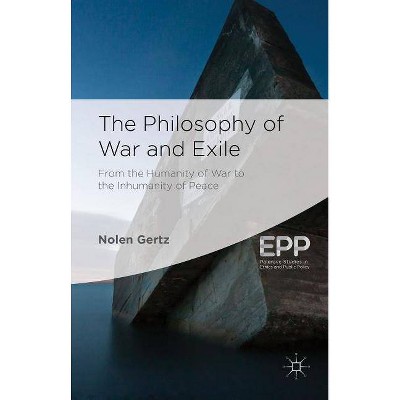 The Philosophy of War and Exile - (Palgrave Studies in Ethics and Public Policy) by  N Gertz (Hardcover)