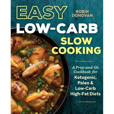 Easy Low Carb Slow Cooking - by  Robin Donovan (Paperback)