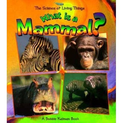 What Is a Mammal? - (Science of Living Things (Paperback)) by  Bobbie Kalman (Paperback)