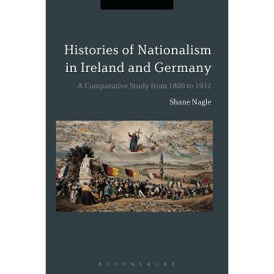 Histories of Nationalism in Ireland and Germany - by  Shane Nagle (Paperback)