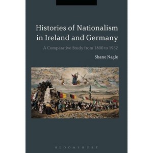 Histories of Nationalism in Ireland and Germany - by  Shane Nagle (Paperback) - 1 of 1