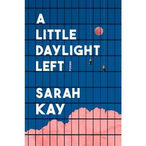 A Little Daylight Left - by  Sarah Kay (Hardcover) - 1 of 1