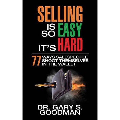 Selling Is So Easy It's Hard - by  Gary S Goodman (Paperback)