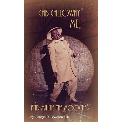 Cab Calloway, Me, and Minnie the Moocher - by  George R Coverdale (Hardcover)