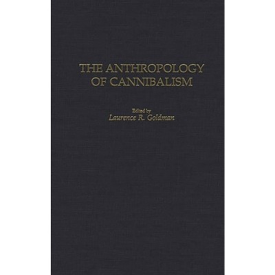 The Anthropology of Cannibalism - by  L R Goldman & Laurence R Goldman (Hardcover)