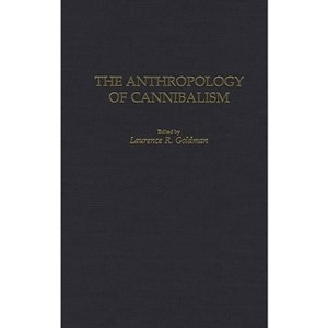 The Anthropology of Cannibalism - by  L R Goldman & Laurence R Goldman (Hardcover) - 1 of 1