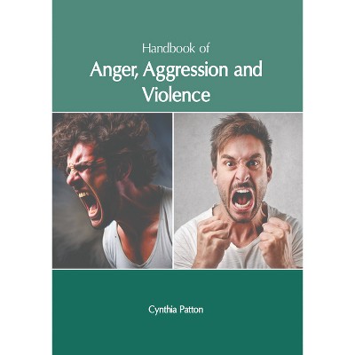 Handbook of Anger, Aggression and Violence - by  Cynthia Patton (Hardcover)