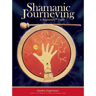 Shamanic Journeying - by  Sandra Ingerman (Paperback)