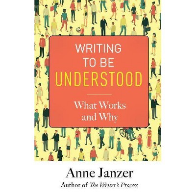 Writing to Be Understood - by  Anne Janzer (Paperback)