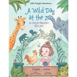 A Wild Day at the Zoo / Un Giorno Pazzesco allo Zoo - Bilingual English and Italian Edition - (Little Polyglot Adventures) Large Print (Paperback) - 1 of 1