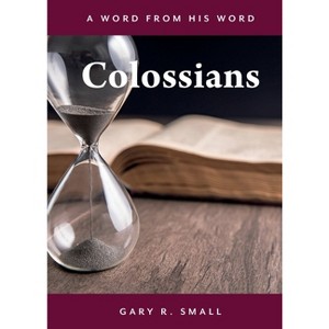 Colossians - (A Word from His Word) by  Gary R Small (Paperback) - 1 of 1