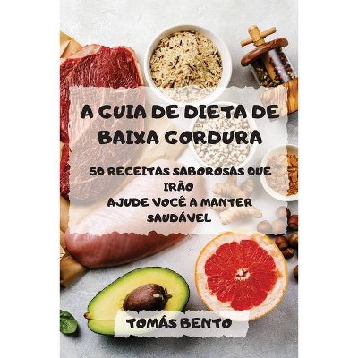 A Guia de Dieta de Baixa Gordura 50 Receitas Saborosas Que Irão Ajude Você a Manter Saudável - by  Tomás Bento (Paperback)