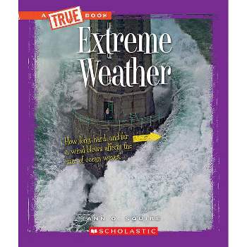 Extreme Weather (a True Book: Extreme Science) - (A True Book (Relaunch)) by  Ann O Squire (Paperback)