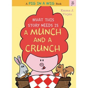 What This Story Needs Is a Munch and a Crunch - (Pig in a Wig Book) by  Emma J Virjan (Hardcover) - 1 of 1