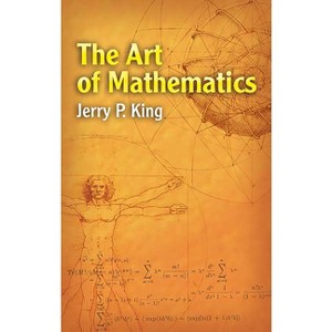 The Art of Mathematics - (Dover Books on Mathematics) by  Jerry P King (Paperback) - 1 of 1