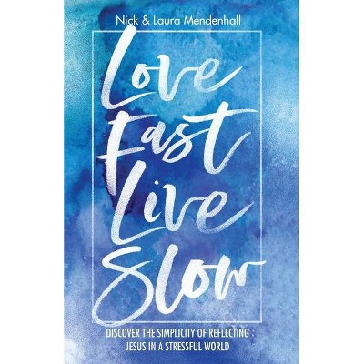 Love Fast Live Slow - by  Nick And Laura Mendenhall (Paperback)