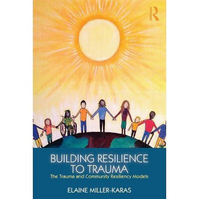 Building Resilience to Trauma - by  Elaine Miller-Karas (Paperback)