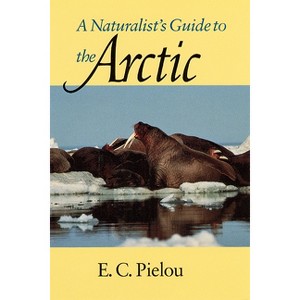 A Naturalist's Guide to the Arctic - 2nd Edition by  E C Pielou (Paperback) - 1 of 1