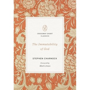The Immutability of God - (Crossway Short Classics) by  Stephen Charnock (Paperback) - 1 of 1