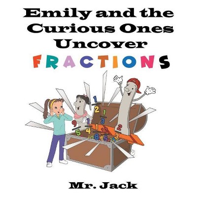 Emily and the Curious Ones Uncover Fractions - by  Mr Jack (Paperback)