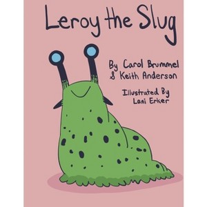 Leroy the Slug - (1) by  Carol Brummel & Keith Anderson (Paperback) - 1 of 1
