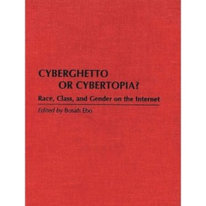 Cyberghetto or Cybertopia? Race, Class, and Gender on the Internet - (Literary Criticism in Perspective (Hardcover)) by  Bosah Ebo (Hardcover) - 1 of 1