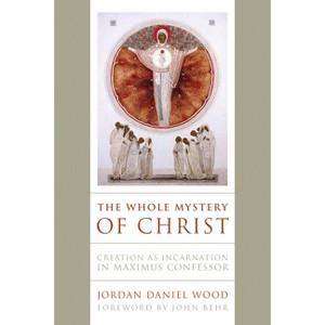 The Whole Mystery of Christ - by  Jordan Daniel Wood (Paperback) - 1 of 1