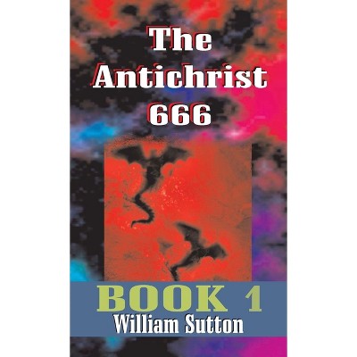Antichrist 666 - by  William Josiah Sutton (Hardcover)