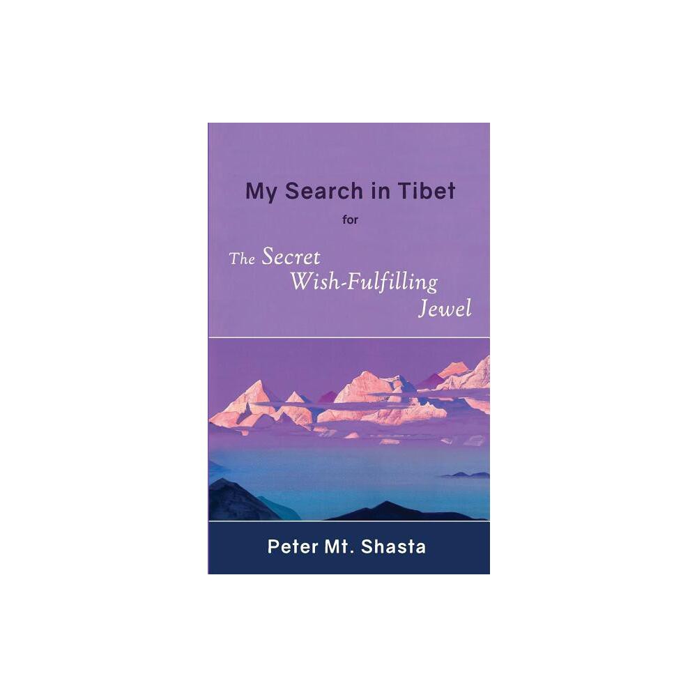 My Search in Tibet for the Secret Wish-Fulfilling Jewel - by Peter Mt Shasta (Paperback)