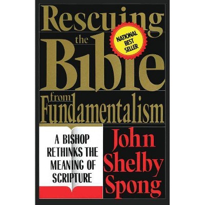 Rescuing the Bible from Fundamentalism - by  John Shelby Spong (Paperback)