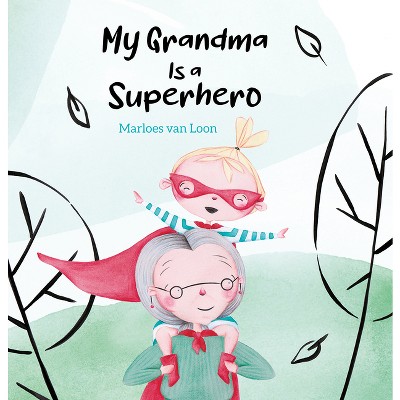 My Grandma Is a Superhero - by  Marloes Van Loon (Hardcover)