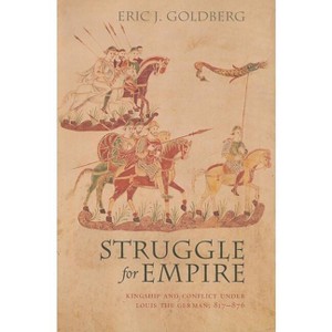 Struggle for Empire - (Conjunctions of Religion and Power in the Medieval Past) by  Eric J Goldberg (Paperback) - 1 of 1
