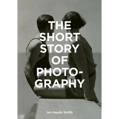 The Short Story of Photography - by  Ian Haydn Smith (Paperback)