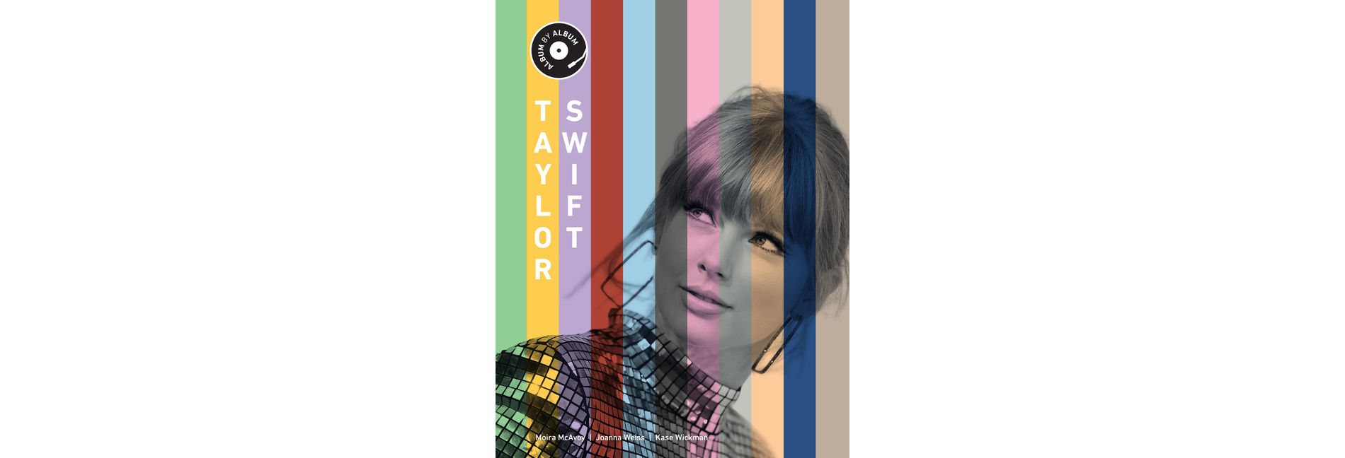 Taylor Swift - (Album by Album) by  Kase Wickman & Joanna Weiss & Moira McAvoy (Hardcover)