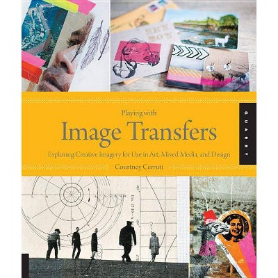 Playing with Image Transfers - by  Courtney Cerruti (Paperback)