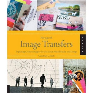 Playing with Image Transfers - by  Courtney Cerruti (Paperback) - 1 of 1
