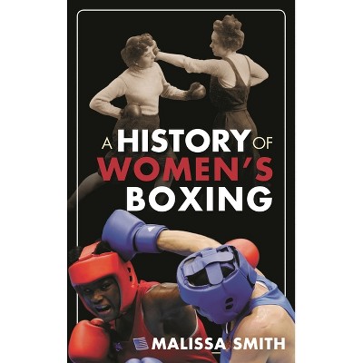 History of Women's Boxing - by  Malissa Smith (Hardcover)