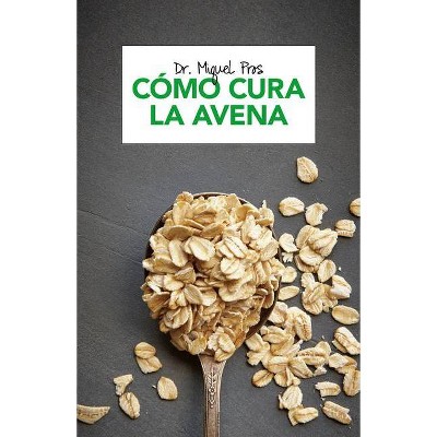 Cómo Cura La Avena - by  Miquel Dr Pros (Paperback)