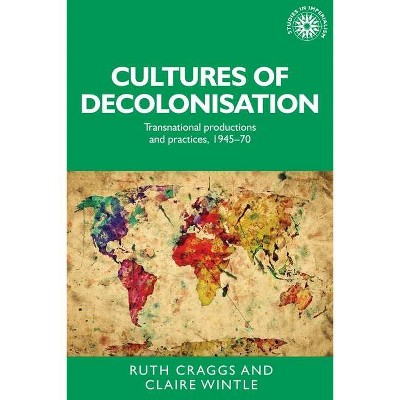 Cultures of Decolonisation - (Studies in Imperialism) by  Ruth Craggs & Andrew Thompson & Claire Wintle & John M MacKenzie (Paperback)