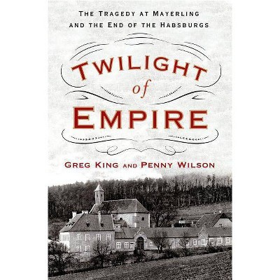 Twilight of Empire - by  Greg King & Penny Wilson (Hardcover)