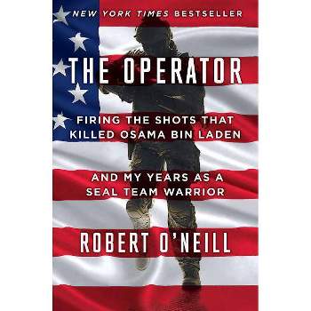 Operator : Firing the Shots That Killed Osama Bin Laden and My Years As a SEAL Team Warrior (Hardcover) - by Robert O'Neill
