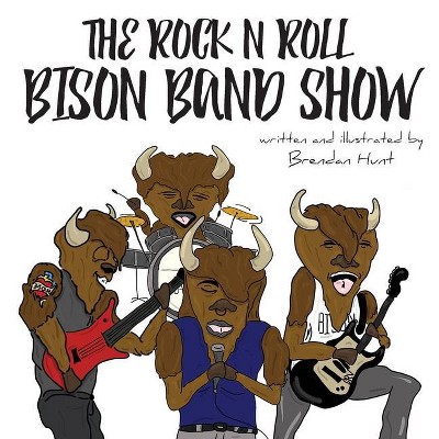 The Rock N Roll Bison Band Show - by  Hunt Brendan (Paperback)