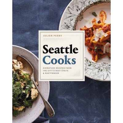Seattle Cooks - by  Julien Perry (Hardcover)
