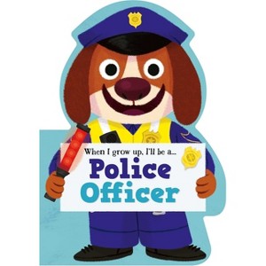 When I Grow Up, I'll Be a - Police Officer - (When I Grow Up I Will Be) by  Little Genius Books (Board Book) - 1 of 1